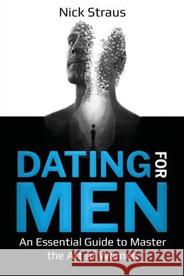 Dating for Men: An Essential Guide to Master the Art of Women Nick Straus 9781087869407 Indy Pub - książka