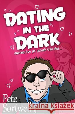 Dating In The Dark: sometimes love just pretends to be blind Sortwell, Pete 9781482755817 Createspace - książka