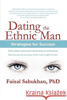 Dating the Ethnic Man: Strategies for Success Sahukhan, Faizal 9781426912474 Trafford Publishing - książka