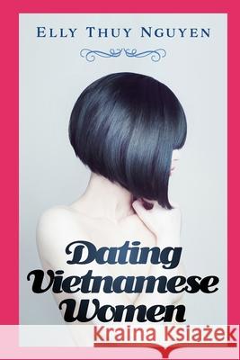 Dating Vietnamese Women Elly Thuy Nguyen 9781973280538 Independently Published - książka