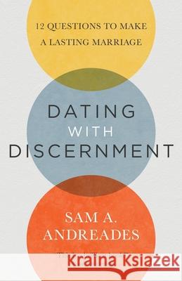 Dating with Discernment: 12 Questions to Make a Lasting Marriage Sam Andreades 9781949253184 Cruciform Press - książka