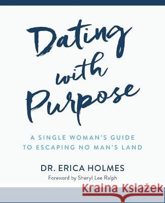 Dating with Purpose: A Single Woman's Guide to Escaping No Man's Land Erica Holmes 9781733232005 Homms Hands Publishing - książka