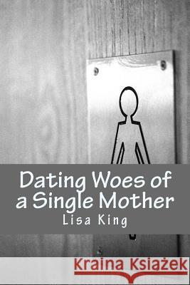 Dating Woes of a Single Mother Lisa King 9781548090029 Createspace Independent Publishing Platform - książka