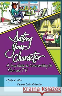 Dating Your Character: A Sexy Guide to Screenwriting for Film and TV Marilyn R. Atlas Devorah Cutler-Rubenstein Elizabeth Lopez 9781941071090 Stairway Press - książka