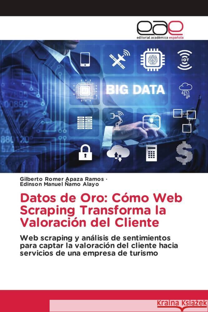 Datos de Oro: Cómo Web Scraping Transforma la Valoración del Cliente Apaza Ramos, Gilberto Romer, Ñamo Alayo, Edinson Manuel 9786202149594 Editorial Académica Española - książka