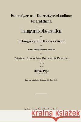 Dauerträger Und Dauerträgerbehandlung Bei Diphtherie: Inaugural-Dissertation Zur Erlangung Der Doktorwürde Der Hohen Philosophischen Fakultät Der Frie Pape, Martin 9783662243558 Springer - książka