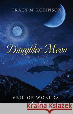 Daughter Moon: Veil of Worlds - Book 1 Tracy M. Robinson 9781478742661 Outskirts Press - książka