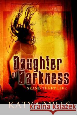 Daughter of Darkness: Grand Theft Life Miss Katya Webber Mills 9781508506201 Createspace - książka