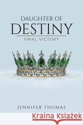 Daughter of Destiny: Final Victory Jennifer Thomas 9781098075385 Christian Faith Publishing, Inc - książka