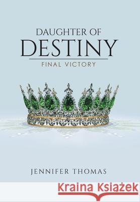 Daughter of Destiny: Final Victory Jennifer Thomas 9781098075392 Christian Faith Publishing, Inc - książka