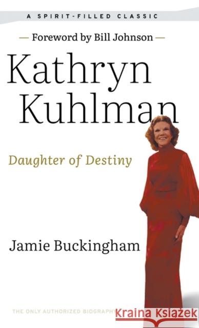 Daughter of Destiny: The Only Authorized Biography Kathryn Kuhlman, Jamie Buckingham, Bill Johnson 9780768461848 Bridge-Logos, Inc. - książka