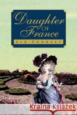 Daughter of France Liz Forrest 9781425787943 XLIBRIS CORPORATION - książka