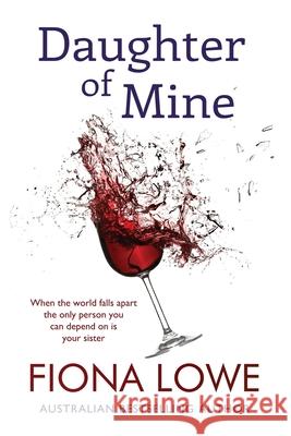 Daughter of Mine: When your world falls apart, the only person you can depend on is your sister. Lowe, Fiona 9780648883104 Fiona Lowe - książka
