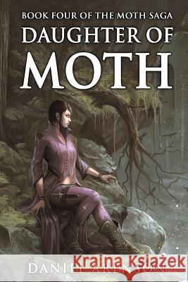 Daughter of Moth: The Moth Saga, Book 4 Daniel Arenson 9781927601273 Moonclipse - książka