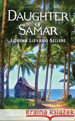 Daughter of Samar: Paradise Remembered Lorena Llevado Sellers Michael Sellers 9781496013934 Createspace - książka