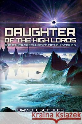 Daughter of the High Lords and other Speculative Fiction Stories Scholes, David K. 9781499732627 Createspace - książka