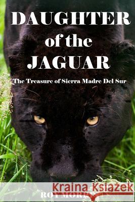Daughter of the Jaguar: The Treasure of Sierra Madre Del Sur Morris, Roy 9781492775164 Createspace - książka