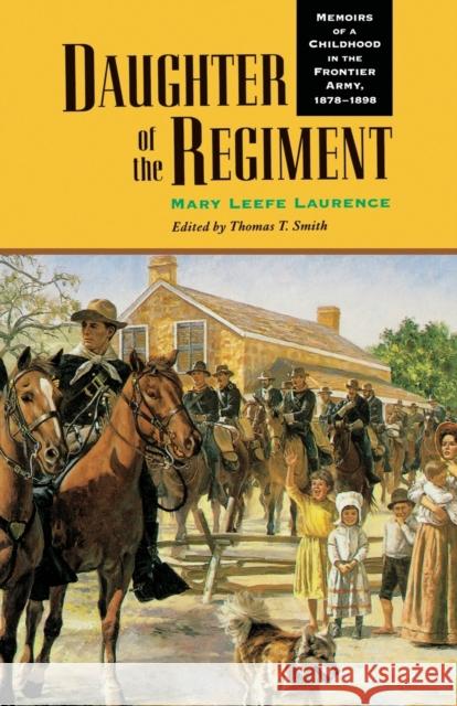 Daughter of the Regiment: Memoirs of a Childhood in the Frontier Army, 1878-1898 Laurence, Mary Leefe 9780803279889 University of Nebraska Press - książka