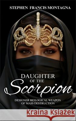 Daughter Of The Scorpion: Designer Biological Weapon of Mass Destruction Stephen F. Montagna 9781970301090 Stephen Francis Montagna - książka