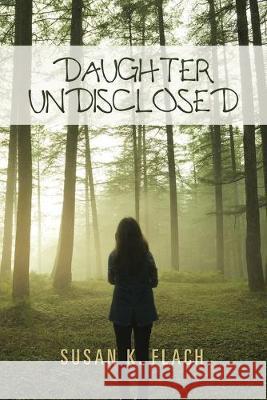 Daughter Undisclosed Susan K Flach 9781796055207 Xlibris Us - książka