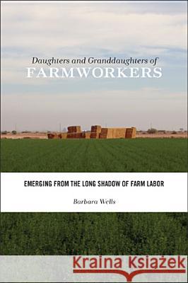 Daughters and Granddaughters of Farmworkers: Emerging from the Long Shadow of Farm Labor Wells, Barbara 9780813562841 Rutgers University Press - książka