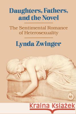 Daughters, Fathers, and the Novel: The Sentimental Romance of Heterosexuality Linda Zwinger Lynda Zwinger 9780299128548 University of Wisconsin Press - książka