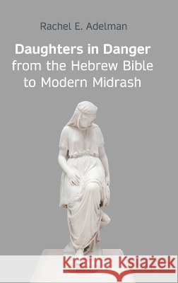 Daughters in Danger from the Hebrew Bible to Modern Midrash Adelman, Rachel E. 9781918358322 Sheffield Phoenix Press Ltd - książka