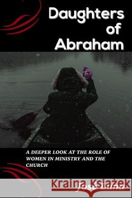 Daughters of Abraham!: A Closer Look At The Role of Women In Ministry And The church Luna, Jose R. 9781983676475 Createspace Independent Publishing Platform - książka