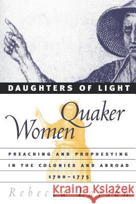 Daughters of Light: Quaker Women Preaching and Prophesying in the Colonies and Abroad, 1700-1775 Rebecca Larson 9780807848975 University of North Carolina Press - książka