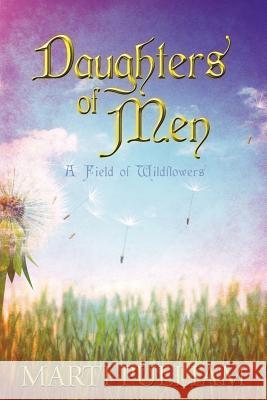 Daughters of Men: A Field of Wildflowers Pulliam, Marti 9781449749835 WestBow Press - książka