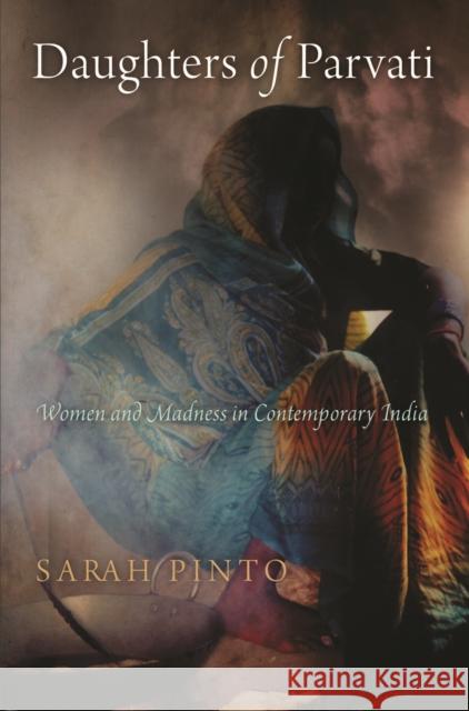 Daughters of Parvati: Women and Madness in Contemporary India Sarah Pinto 9781512823745 University of Pennsylvania Press - książka