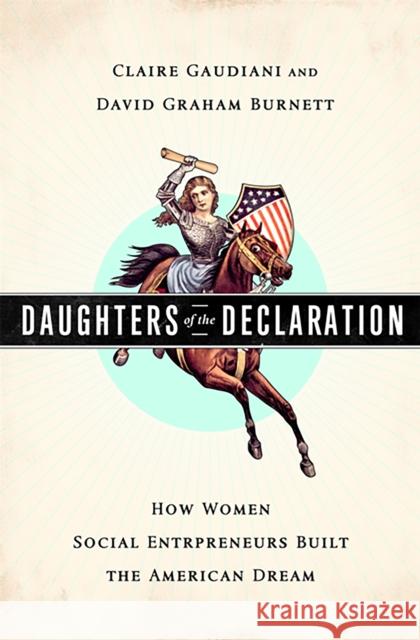 Daughters of the Declaration: How Women Social Entrepreneurs Built the American Dream Gaudiani, Claire 9781610390316 PublicAffairs - książka