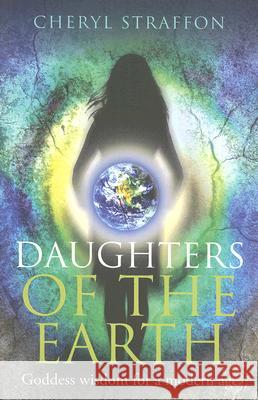 Daughters of the Earth: Goddess Wisdom for a Modern Age Cheryl Straffon 9781846940163 O Books - książka