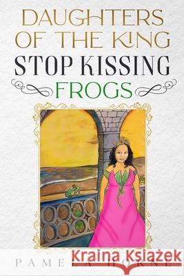 Daughters of the King Stop Kissing Frogs Pamela Horne 9781950861385 His Glory Creations Publishing LLC - książka