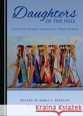 Daughters of the Nile: Egyptian Women Changing Their World Samia Spencer 9781443894579 Cambridge Scholars Publishing - książka