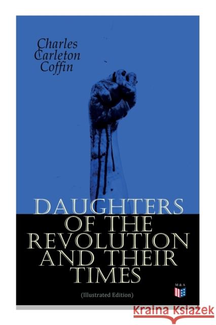 Daughters of the Revolution and Their Times (Illustrated Edition): - 1776 - A Historical Romance Charles Carleton Coffin 9788027334513 Madison & Adams Press - książka