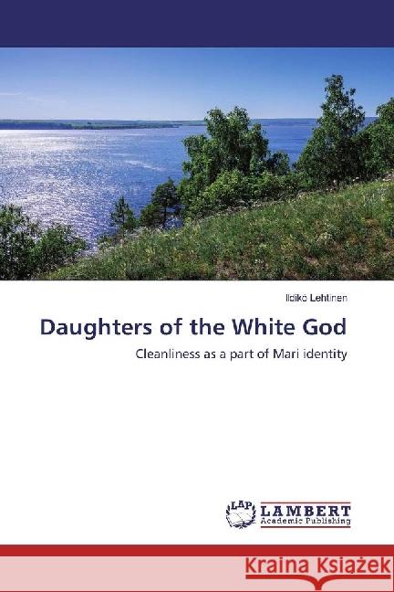 Daughters of the White God : Cleanliness as a part of Mari identity Lehtinen, Ildikó 9783330347878 LAP Lambert Academic Publishing - książka