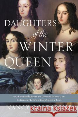 Daughters of the Winter Queen: Four Remarkable Sisters, the Crown of Bohemia, and the Enduring Legacy of Mary, Queen of Scots Nancy Goldstone 9780316387897 Back Bay Books - książka