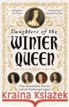 Daughters of the Winter Queen: Four Remarkable Sisters, the Crown of Bohemia and the Enduring Legacy of Mary, Queen of Scots Nancy Goldstone 9781474602082 Orion Publishing Co