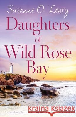 Daughters of Wild Rose Bay: A completely heart-warming and gripping Irish romance Susanne O'Leary 9781838882624 Bookouture - książka