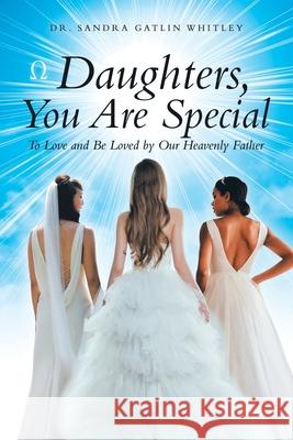 Daughters, You Are Special: To Love and Be Loved by Our Heavenly Father Sandra Gatlin Whitley 9781973679554 WestBow Press - książka