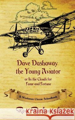 Dave Dashaway the Young Aviator: A Workman Classic Schoolbook Roy Rockwell, Weldon J Cobb, Workman Classic Schoolbooks 9781926500812 P.D. Workman - książka