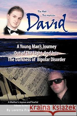 David: A Young Man's Journey Out of the Light and Into the Darkness of Bipolar Disorder Franchini, Loretta 9781449078447 Authorhouse - książka