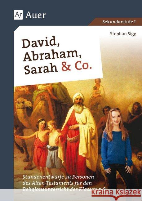 David, Abraham, Sarah und Co. : Stundenentwürfe zu Personen des Alten Testaments für den Religionsunterricht der Klassen 5-8. Sekundarstufe I Sigg, Stephan 9783403079613 Auer Verlag in der AAP Lehrerfachverlage GmbH - książka