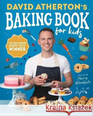 David Atherton\'s Baking Book for Kids: Delicious Recipes for Budding Bakers David Atherton Harry Woodgate 9781536231304 Candlewick Press (MA) - książka