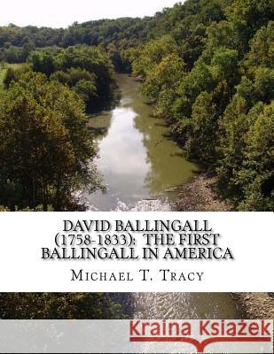 David Ballingall (1758-1833): The First Ballingall in America: By His Distant First Cousin Michael T. Tracy 9781984038852 Createspace Independent Publishing Platform - książka