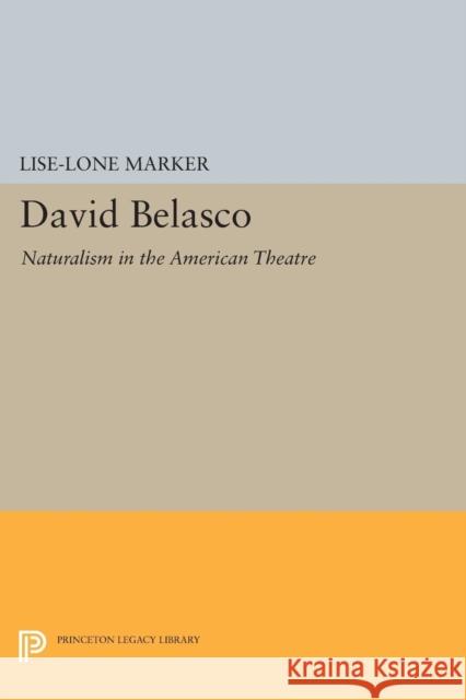 David Belasco: Naturalism in the American Theatre Lise-Lone Marker 9780691618104 Princeton University Press - książka