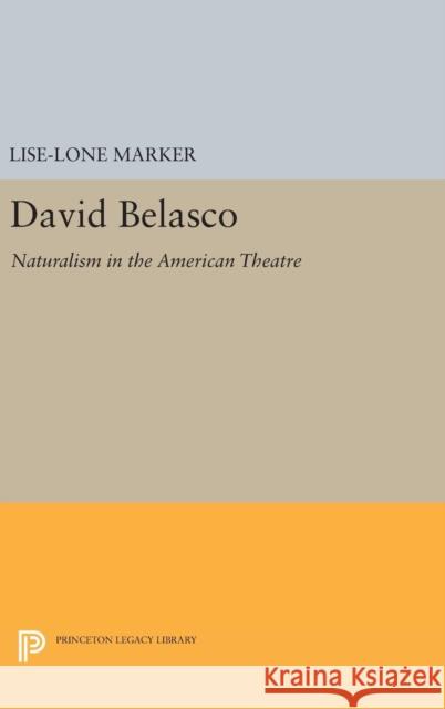 David Belasco: Naturalism in the American Theatre Lise-Lone Marker 9780691645148 Princeton University Press - książka