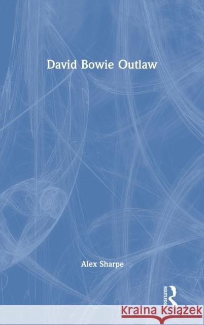 David Bowie Outlaw: Essays on Difference, Authenticity, Ethics, Art & Love Sharpe, Alex 9780367691042 Routledge - książka