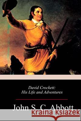 David Crockett: His Life and Adventures John S. C. Abbott 9781987553543 Createspace Independent Publishing Platform - książka